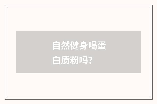 自然健身喝蛋白质粉吗？