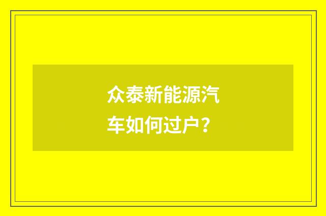 众泰新能源汽车如何过户？