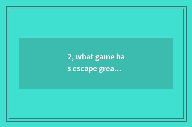 2, what game has escape greatly kill mode?