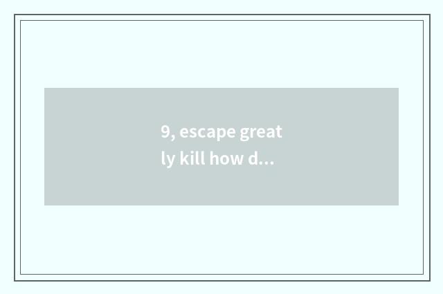 9, escape greatly kill how does speech put a song in game?