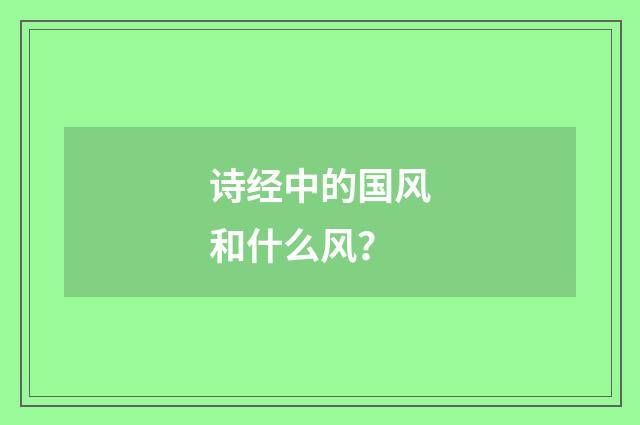 诗经中的国风和什么风？