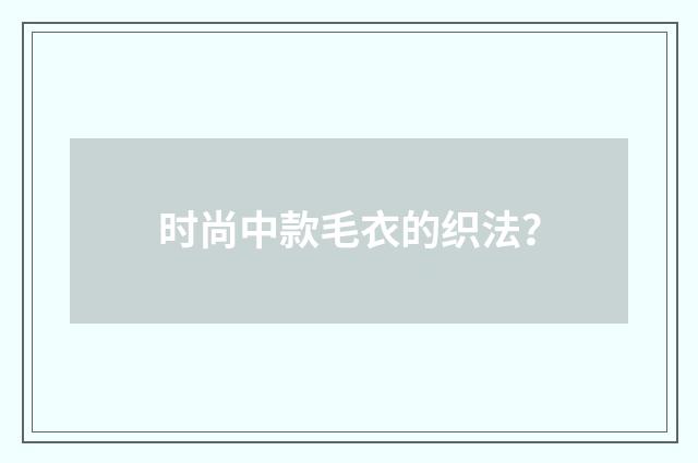 时尚中款毛衣的织法？