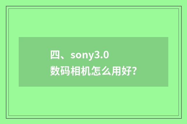 四、sony3.0数码相机怎么用好？