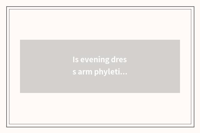 Is evening dress arm phyletic?