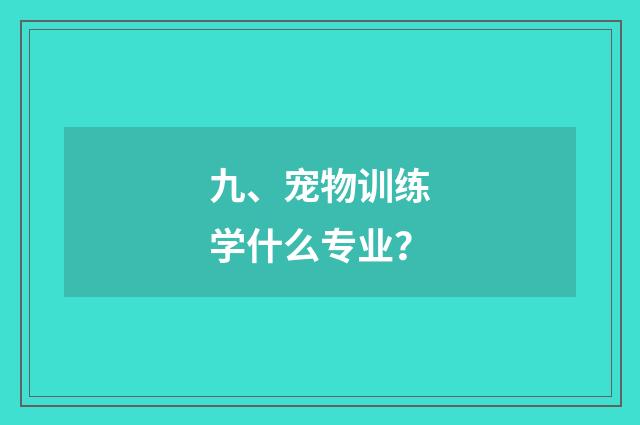 九、宠物训练学什么专业？