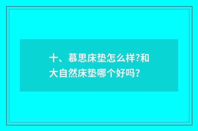 十、慕思床垫怎么样?和大自然床垫哪个好吗？