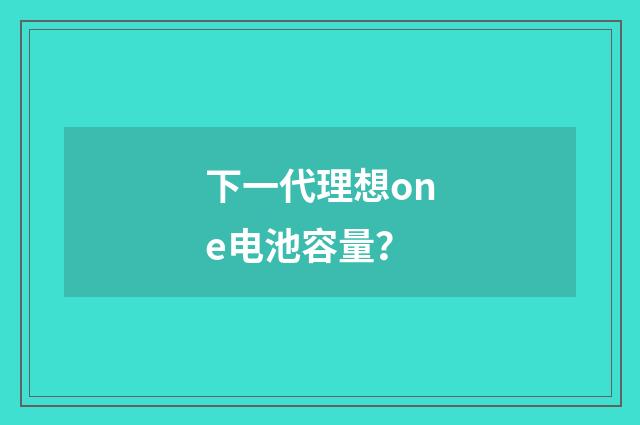 下一代理想one电池容量？