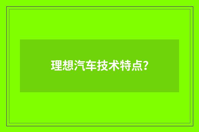 理想汽车技术特点？