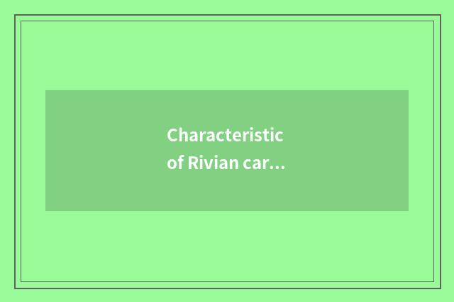 Characteristic of Rivian car technology?