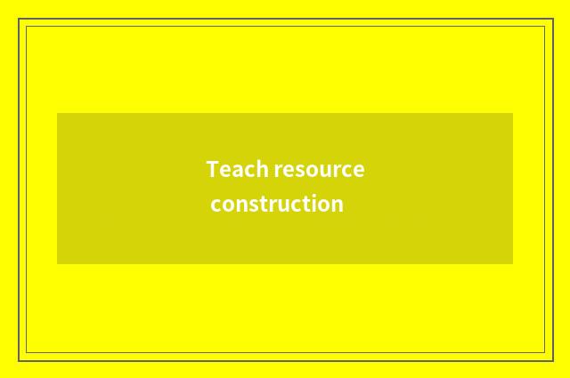 Teach resource construction
