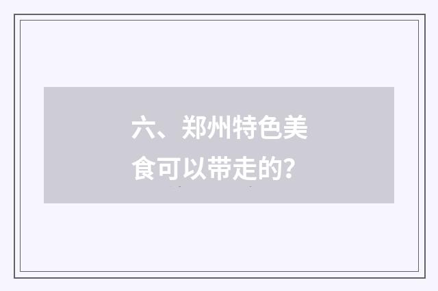 六、郑州特色美食可以带走的？
