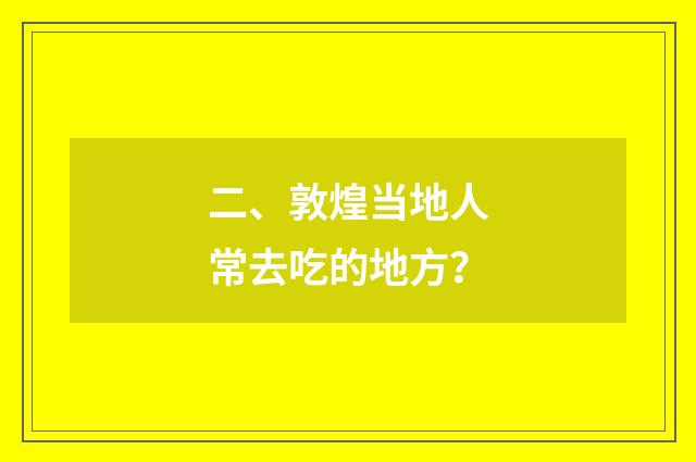 二、敦煌当地人常去吃的地方？