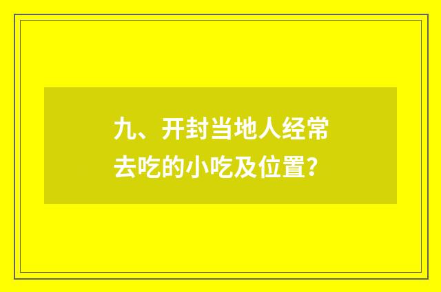 九、开封当地人经常去吃的小吃及位置？