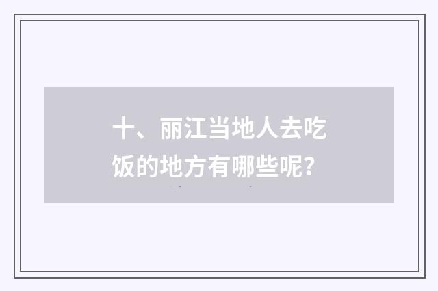 十、丽江当地人去吃饭的地方有哪些呢？