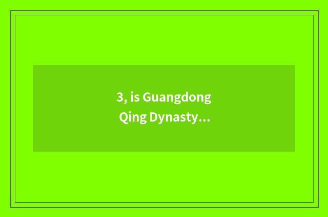 3, is Guangdong Qing Dynasty far the cate that goes eating surely?