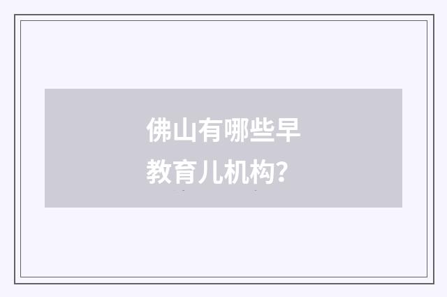 佛山有哪些早教育儿机构？