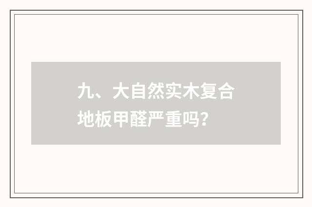 九、大自然实木复合地板甲醛严重吗?