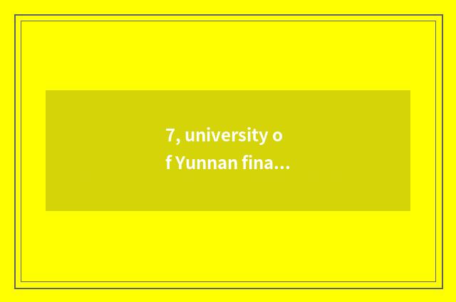 7, university of Yunnan finance and economics and university of southwest financ