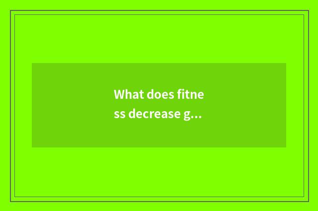 What does fitness decrease grease staple food to eat?