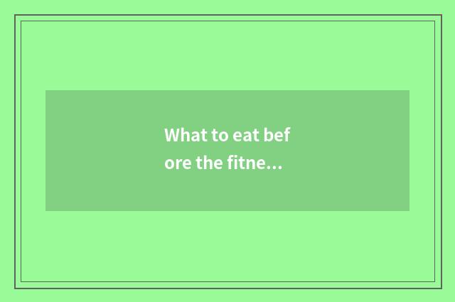 What to eat before the fitness that reduce fat?