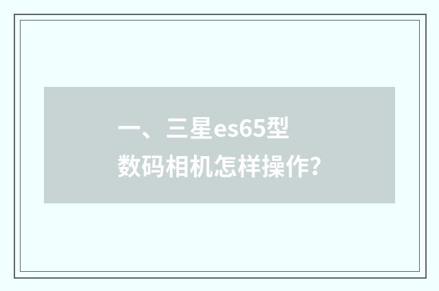 一、三星es65型数码相机怎样操作？