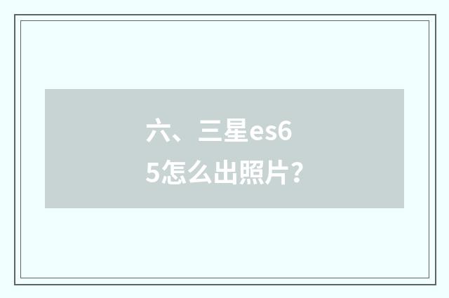 六、三星es65怎么出照片？