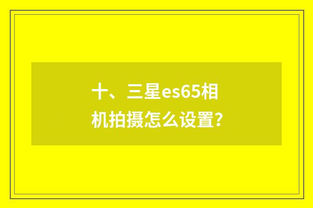 十、三星es65相机拍摄怎么设置？