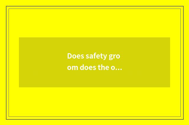 Does safety groom does the orgnaization groom limits?