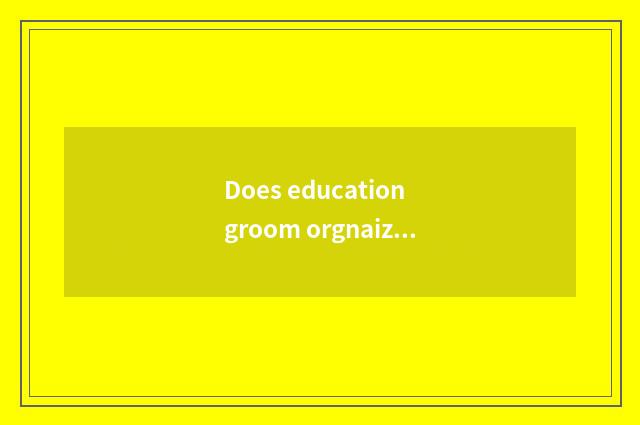 Does education groom orgnaization?