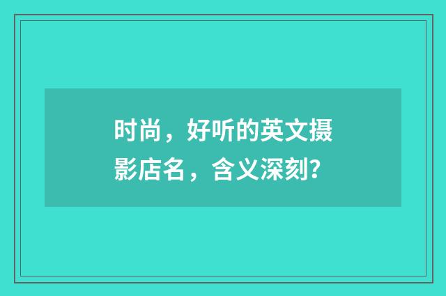 时尚，好听的英文摄影店名，含义深刻？