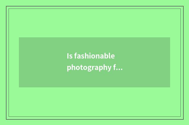 Is fashionable photography famous what does cameraman have?