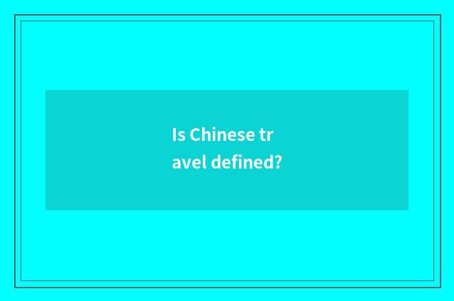 Is Chinese travel defined?