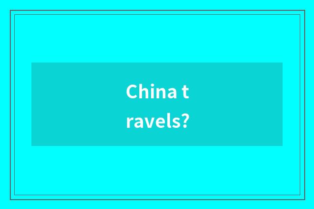 China travels?