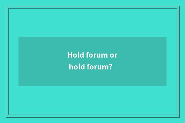Hold forum or hold forum?