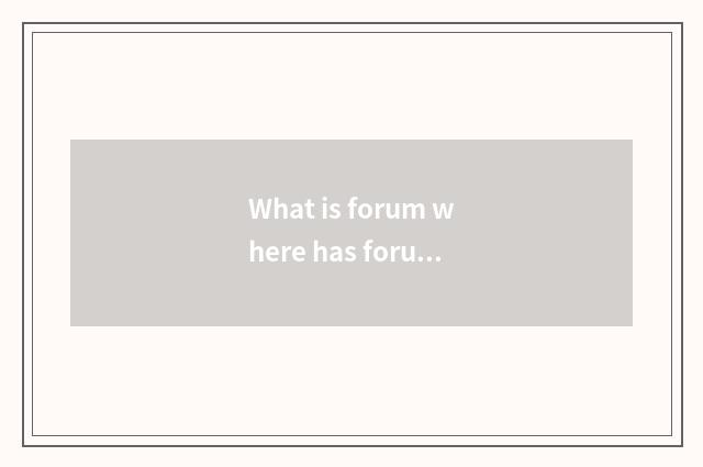 What is forum where has forum?