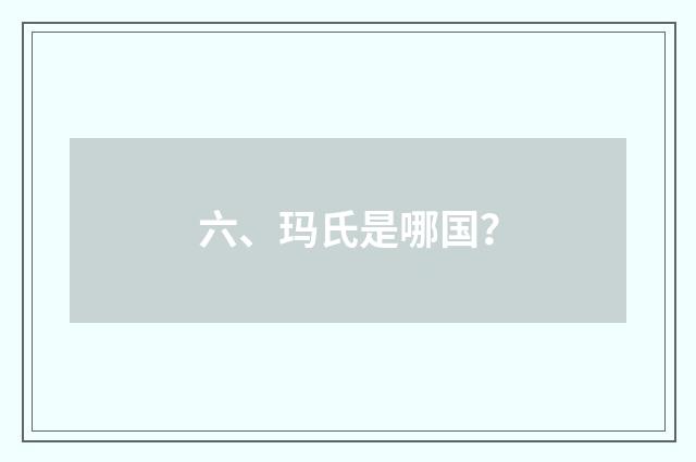 六、玛氏是哪国？