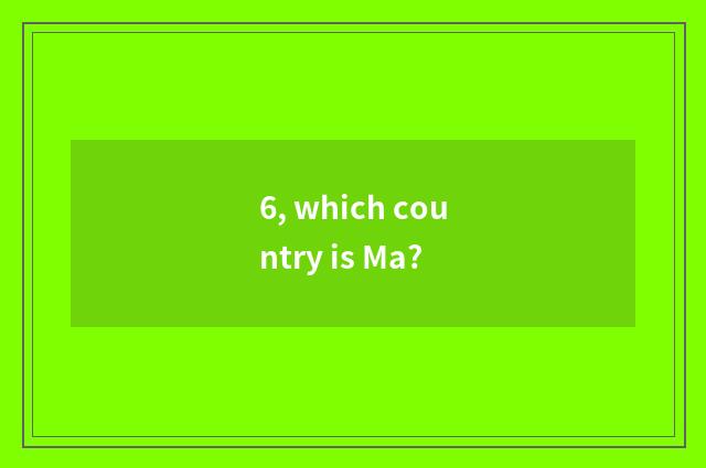 6, which country is Ma?