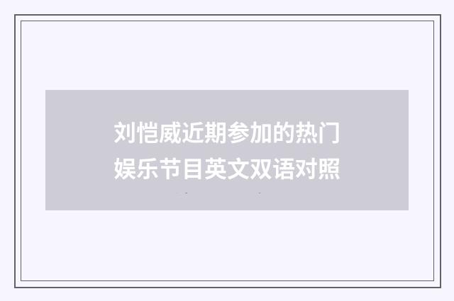 刘恺威近期参加的热门娱乐节目英文双语对照