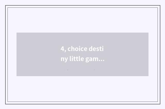 4, choice destiny little game?