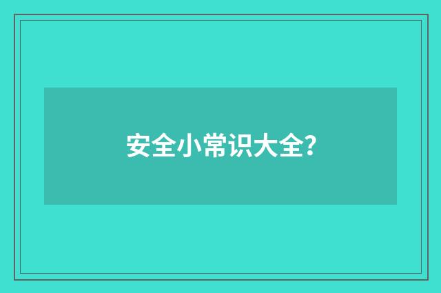 安全小常识大全？