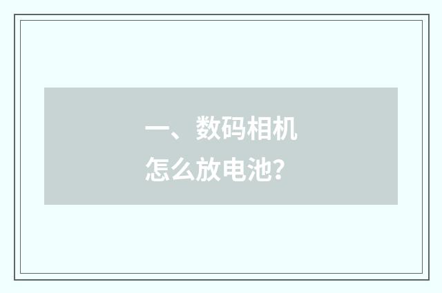 一、数码相机怎么放电池？