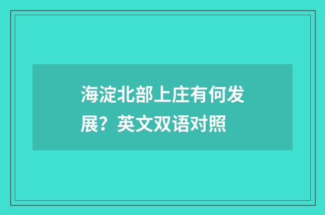 海淀北部上庄有何发展？英文双语对照