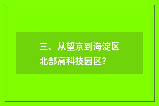 三、从望京到海淀区北部高科技园区？