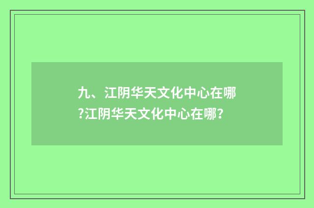 九、江阴华天文化中心在哪?江阴华天文化中心在哪？