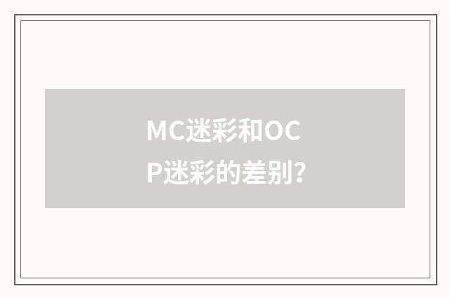 MC迷彩和OCP迷彩的差别？