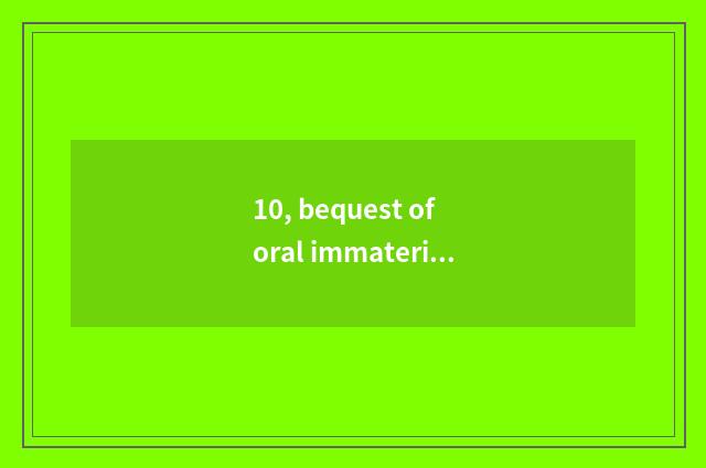 10, bequest of oral immaterial culture?