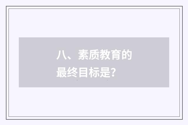 八、素质教育的最终目标是？