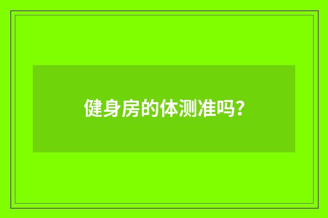 健身房的体测准吗？
