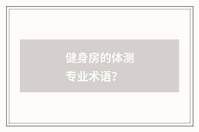 健身房的体测专业术语？