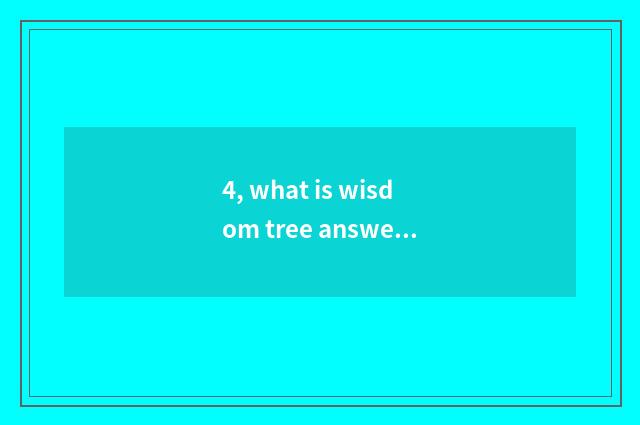4, what is wisdom tree answer?